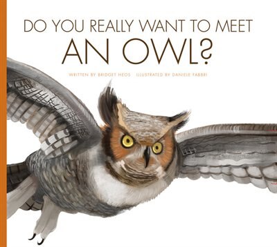 Do You Really Want To Meet An Owl? by Bridget Heos