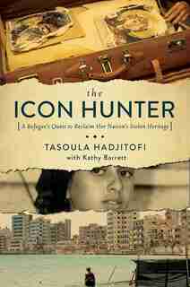 The Icon Hunter: A Refugee's Quest To Reclaim Her Nation's Stolen Heritage by Tasoula Georgiou Hadjitofi