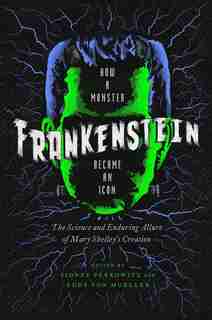 Frankenstein: How A Monster Became An Icon: The Science And Enduring Allure Of Mary Shelley's Creation by Sidney Perkowitz