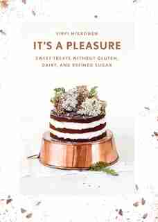 It's a Pleasure: Sweet Treats without Gluten, Dairy, and Refined Sugar by Virpi Mikkonen