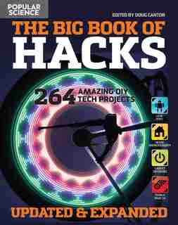 The Big Book of Hacks Revised and Expanded: 250 Amazing DIY Tech Projects by The editors of Popular Science
