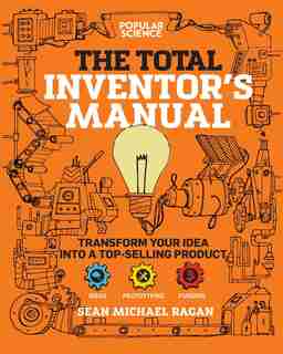 Total Inventor's Manual: Transform Your Idea into a Top-Selling Product by Sean Michael Ragan