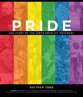 Pride: The Story Of The Lgbtq Equality Movement by Matthew Todd