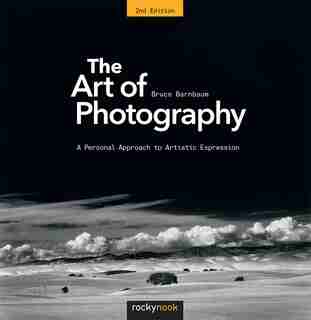 The Art Of Photography: A Personal Approach To Artistic Expression by Bruce Barnbaum