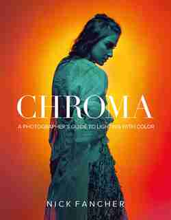 Chroma: A Photographer's Guide To Lighting With Color de Nick Fancher