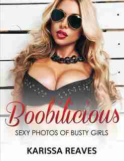 Boobilicious - Sexy Photos Of Busty Girls: Sexiest Women Ever! by Karissa Reaves
