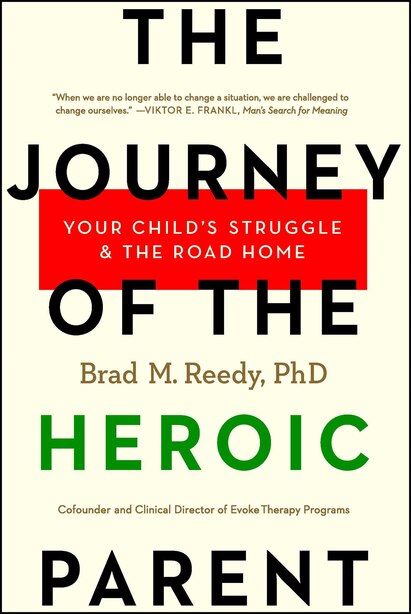 The Journey of the Heroic Parent: Your Child's Struggle & The Road Home by Brad M. Reedy