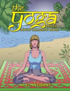 The Yoga Poses Adult Coloring Book by M. G. Anthony