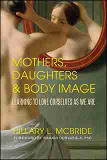 Mothers, Daughters, and Body Image: Learning to Love Ourselves as We Are by Hillary L. McBride