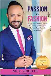 A Passion for Fashion: Achieving Your Fashion Dreams One Thread at a Time by Nick Verreos