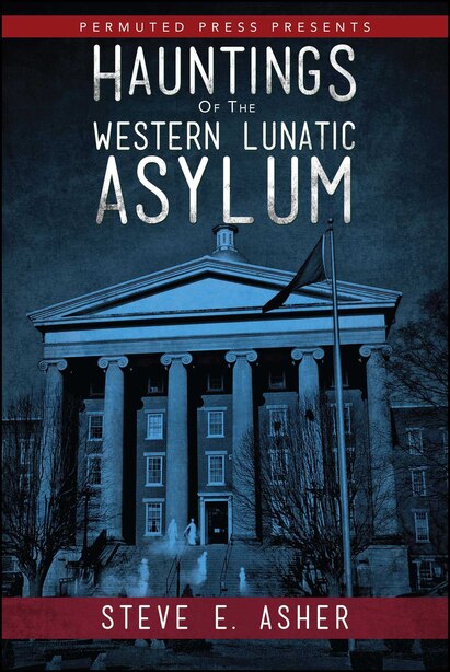 Hauntings of the Western Lunatic Asylum by Steve E. Asher