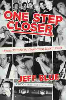 One Step Closer: From Xero To #1: Becoming Linkin Park by Jeff Blue