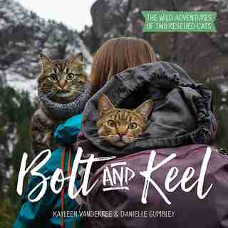 Bolt And Keel: The Wild Adventures Of Two Rescued Cats by Kayleen Vanderree