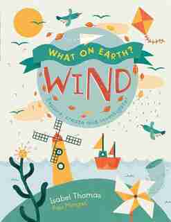 What On Earth?: Wind: Explore, Create And Investigate by Isabel Thomas
