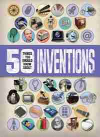 50 Things You Should Know About Inventions by Clive Gifford