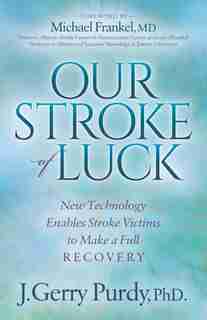 Our Stroke Of Luck: New Technology Enables Stroke Victims To Make A Full Recovery by J. Gerry Purdy