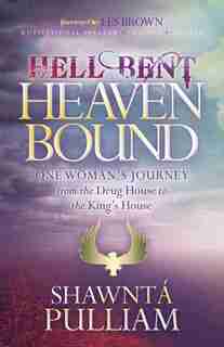 Hell Bent, Heaven Bound: One Woman's Journey From The Drug House To The King's House by Shawnta' Pulliam