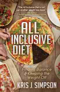 All Inclusive Diet: Finding Balance & Keeping The Weight Off by Kris J. Simpson