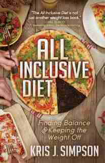 All Inclusive Diet: Finding Balance & Keeping The Weight Off by Kris J. Simpson