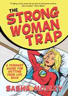 The Strong Woman Trap: A Feminist Guide For Getting Your Life Back by Sasha Mobley