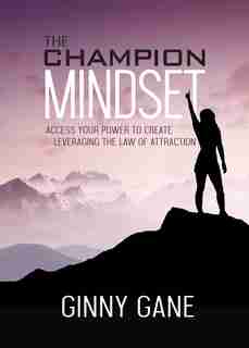 The Champion Mindset: Access Your Power To Create Leveraging The Law Of Attraction by Ginny Gane