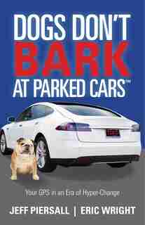 Dogs Don't Bark At Parked Cars: Your Gps In An Era Of Hyper-change by Jeff Piersall