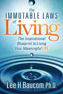 The Immutable Laws Of Living: The Inspirational Blueprint To Living Your Meaningful Life by Lee H. Baucom