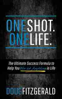 Oneshot. Onelife.®: The Ultimate Success Formula To Help You Win At Anything In Life by Doug Fitzgerald