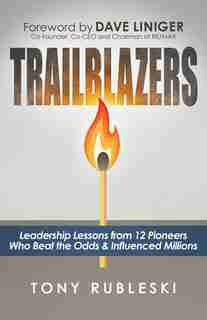 Trailblazers: Leadership Lessons From 12 Thought Leaders Who Beat The Odds And Influenced Millions by Tony Rubleski