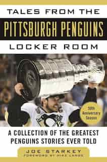 Tales from the Pittsburgh Penguins Locker Room: A Collection of the Greatest Penguins Stories Ever Told by Joe Starkey