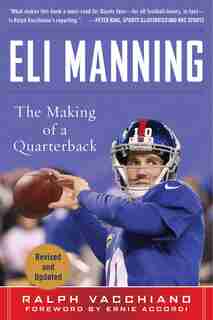 Eli Manning: The Making Of A Quarterback by Ralph Vacchiano