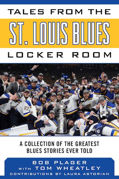 Tales From The St Louis Blues Locker Room A Collection Of The Greatest Blues Stories Ever Told