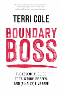 Boundary Boss: The Essential Guide To Talk True, Be Seen, And (finally) Live Free by Terri Cole