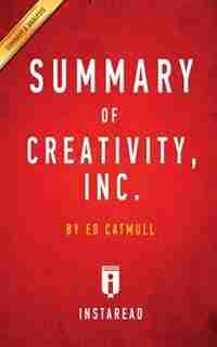 Summary of Creativity, Inc.: by Ed Catmull Includes Analysis by Instaread Summaries