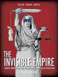 The Invisible Empire: Madge Oberholtzer And The Unmasking Of The Ku Klux Klan by Micky Neilson