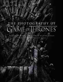 The Photography Of Game Of Thrones, The Official Photo Book Of Season 1 To Season 8 by Helen Sloan
