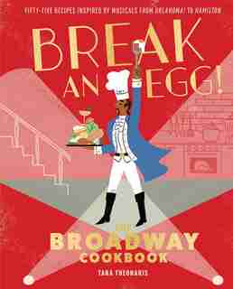 Break An Egg!: The Broadway Cookbook by Tara Theoharis