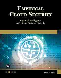 Empirical Cloud Security: Practical Intelligence To Evaluate Risks And Attacks by Aditya K. Sood