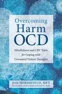 Overcoming Harm Ocd: Mindfulness And Cbt Tools For Coping With Unwanted Violent Thoughts by Jon Hershfield
