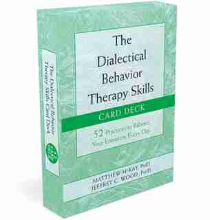 The Dialectical Behavior Therapy Skills Card Deck: 52 Practices To Balance Your Emotions Every Day by Matthew McKay