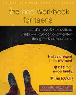 The Ocd Workbook For Teens: Mindfulness And Cbt Skills To Help You Overcome Unwanted Thoughts And Compulsions by Jon Hershfield