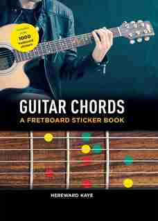 Guitar Chords: A Fretboard Sticker Book: The Fretboard Sticker Book by Hereward Kaye