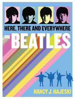 Beatles: Here, There and Everywhere by Nancy J. Hajeski