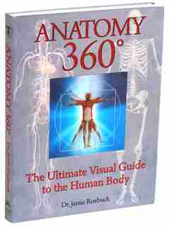 Anatomy 360: The Ultimate Visual Guide to the Human Body by Jamie Roebuck