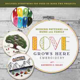 Love Grows Here Embroidery: Modern Patterns for Home and Family by Kathryn Chipinka Dalby