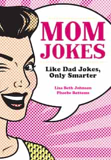 Mom Jokes: Like Dad Jokes, Only Smarter by Lisa Beth Johnson