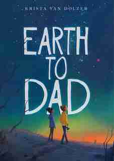 Earth to Dad by Krista Van Dolzer