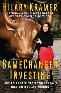 Gamechanger Investing: How To Profit From Tomorrow's Billion-dollar Trends by Hilary Kramer