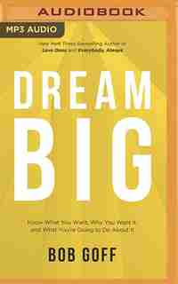 Dream Big: Know What You Want, Why You Want It, And What You're Going To Do About It by Bob Goff