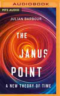The Janus Point: A New Theory Of Time by Julian Barbour